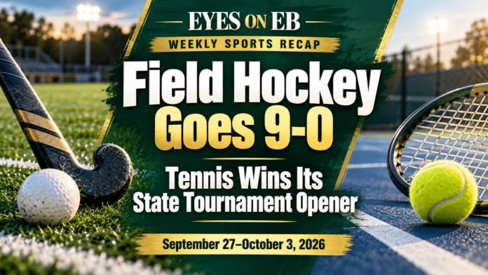 Eyes on EB weekly sports recap graphic reading "Field Hockey Goes 9-0, Tennis Wins Its State Tournament Opener, September 27 to October 3, 2026," with a field hockey stick and ball on turf and a tennis racket and ball on a court
